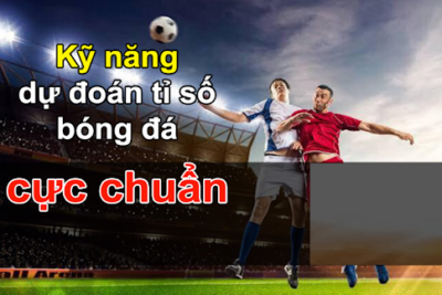 Thông tin về những kinh nghiệm dự đoán tỷ số chính xác nhất