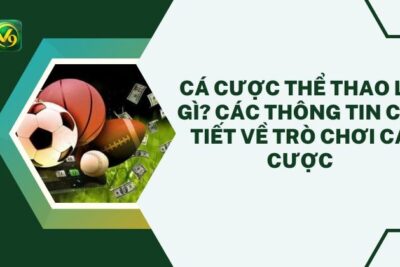 Cá Cược Thể Thao Là Gì? Các Thông Tin Chi Tiết Về Trò Chơi Cá Cược