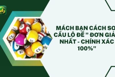 Mách Bạn Cách Soi Cầu Lô Đề ” Đơn Giản Nhất – Chính Xác 100%”