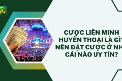 Cược Liên Minh Huyền Thoại Là Gì? Nên Đặt Cược Ở Nhà Cái Nào Uy Tín?