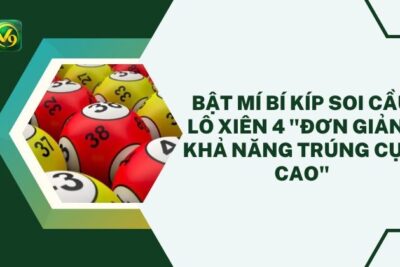 Bật Mí Bí Kíp Soi Cầu Lô Xiên 4 “Đơn Giản – Khả Năng Trúng Cực Cao”