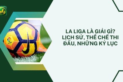 La Liga Là Giải Gì? Lịch Sử, Thể Chế Thi Đấu, Những Kỷ Lục