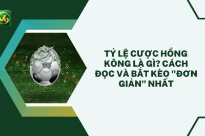 Tỷ Lệ Cược Hồng Kông Là Gì? Cách Đọc Và Bắt Kèo “Đơn Giản” Nhất