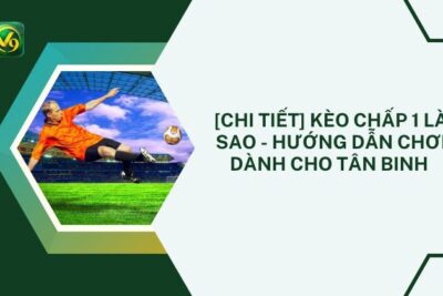 [Chi Tiết] Kèo Chấp 1 Là Sao – Hướng Dẫn Chơi Dành Cho Tân Binh