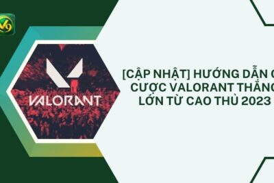 [Cập nhật] Hướng dẫn cá cược Valorant từ cao thủ